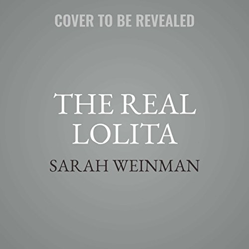 The Real Lolita: The Kidnapping of Sally Horner and the Novel That Scandalized the World by Sarah Weinman