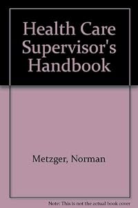 The health care supervisor's handbook by Norman Metzger