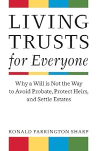 Living Trusts for Everyone: Why a Will is Not the Way to Avoid Probate, Protect Heirs, and Settle Estates by Ronald Farrington Sharp