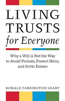 Living Trusts for Everyone: Why a Will is Not the Way to Avoid Probate, Protect Heirs, and Settle Estates