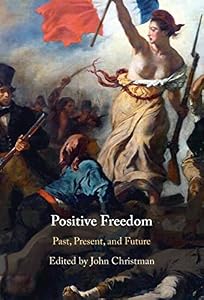 Positive Freedom: Past, Present, and Future by John Christman