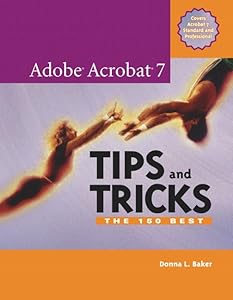 Adobe Acrobat 7 Tips And Tricks: The 150 Best by Donna L. Baker
