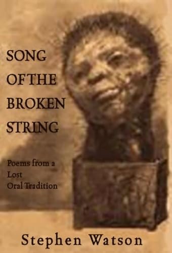 Song of the Broken String: After the /Xam Bushmen―Poems from a Lost Oral Tradition by Stephen Watson