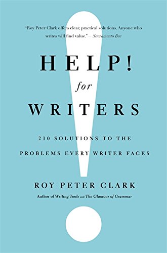 Help! For Writers: 210 Solutions to the Problems Every Writer Faces by Roy Peter Clark