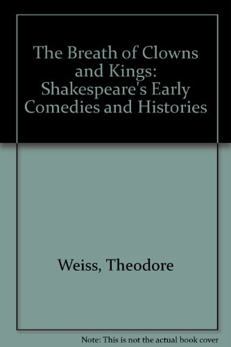 The Breath of Clowns and Kings: Shakespeare's Early Comedies and Histories by Theodore Weiss