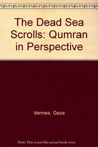 The Dead Sea Scrolls: Qumran in Perspective by Geza Vermes