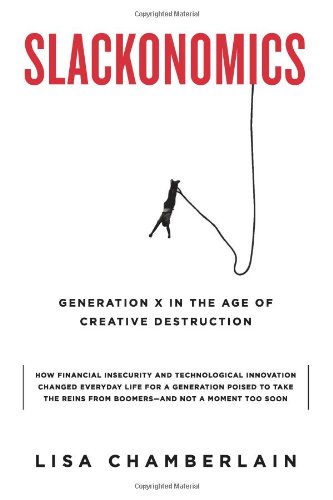 Slackonomics: Generation X in the Age of Creative Destruction by Lisa Chamberlain