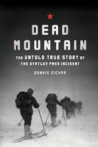 Dead Mountain: The Untold True Story of the Dyatlov Pass Incident by Donnie Eichar