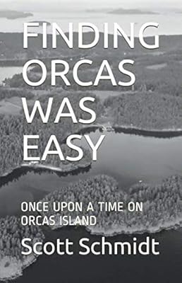FINDING ORCAS WAS EASY: ONCE UPON A TIME ON ORCAS ISLAND