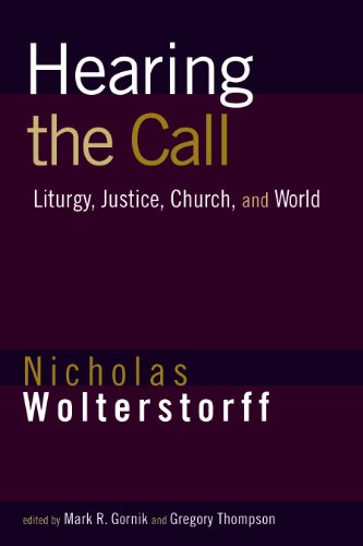 Hearing the Call: Liturgy, Justice, Church, and World by Nicholas Wolterstorff