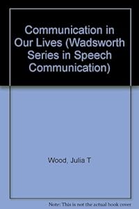 Communication in Our Lives (Wadsworth Series in Speech Communication) by Julia T. Wood