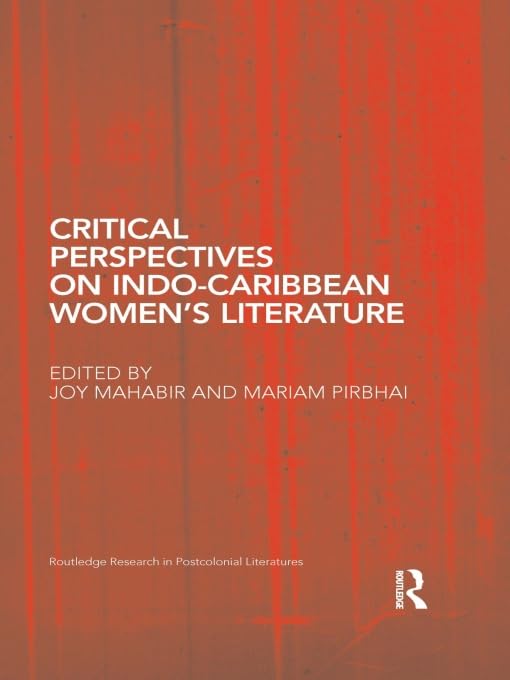 Critical Perspectives on Indo-Caribbean Women’s Literature (Routledge Research in Postcolonial Literatures) by Mariam Pirbhai