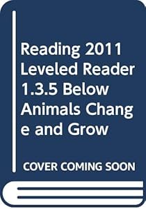 READING 2011 LEVELED READER 1.3.5 BELOW ANIMALS CHANGE AND GROW