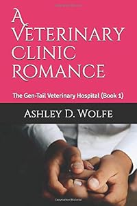A Veterinary Clinic Romance: The Gen-Tail Veterinary Hospital (Book 1) (Vet Clinic Romance) by Ashley D. Wolfe