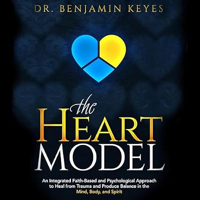 The HEART Model: An Integrated Faith-Based and Psychological Approach to Heal from Trauma and Produce Balance in the Mind, Body, and Spirit