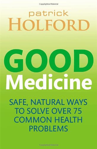 Good Medicine: Safe, Natural Ways to Solve Over 75 Common Health Problems by Patrick Holford