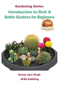 Introduction to Dish & Bottle Gardens for Beginners (Gardening Series) by Dueep Jyot Singh