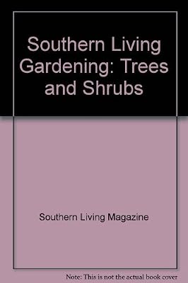 Southern Living Gardening: Trees and Shrubs