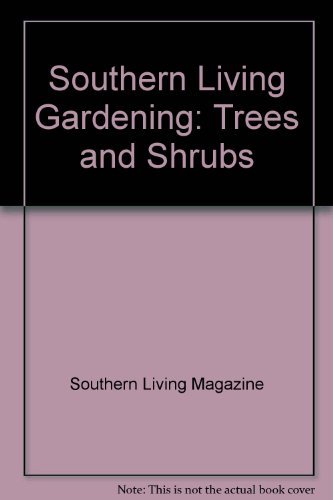 Southern Living Gardening: Trees and Shrubs by Southern Living Magazine