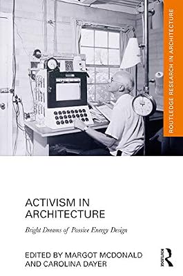 Activism in Architecture: Bright Dreams of Passive Energy Design (Routledge Research in Architecture)