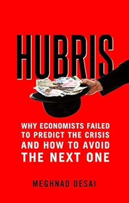 Hubris: Why Economists Failed to Predict the Crisis and How to Avoid the Next One