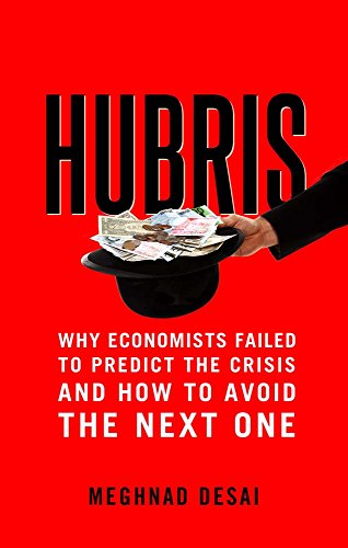 Hubris: Why Economists Failed to Predict the Crisis and How to Avoid the Next One by Meghnad Desai