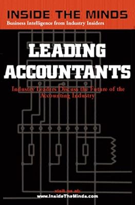 Inside the Minds: Leading Accountants: CEOs & Practice Group Leaders from Ernst & Young, KPMG, BDO Seidman & More on the Future of the Accounting Industry & Profession (Inside the Minds)