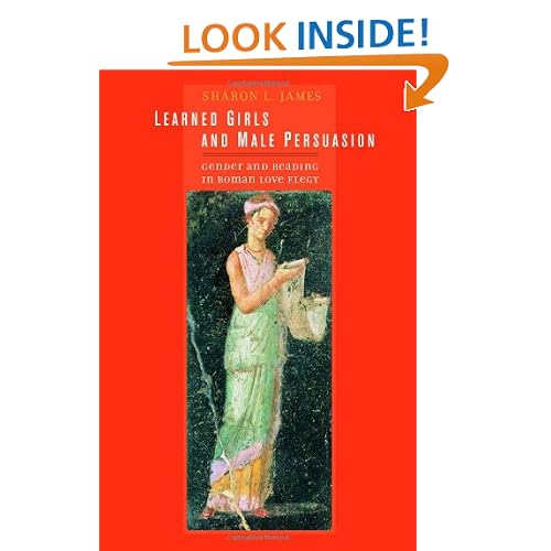 Learned Girls and Male Persuasion: Gender and Reading in Roman Love Elegy (Joan Palevsky Imprint in Classical Literature)