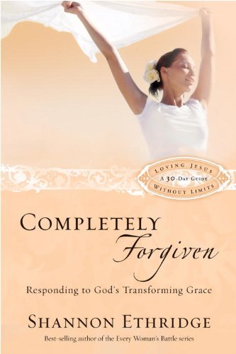 Completely Forgiven: Responding to God's Transforming Grace (Loving Jesus Without Limits) by Shannon Ethridge