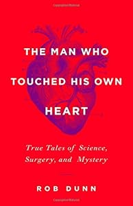 The Man Who Touched His Own Heart: True Tales of Science, Surgery, and Mystery