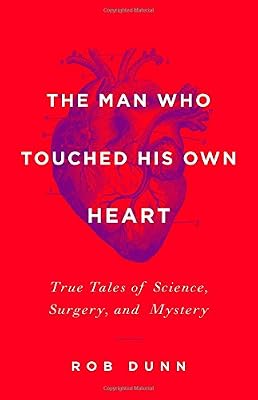 The Man Who Touched His Own Heart: True Tales of Science, Surgery, and Mystery