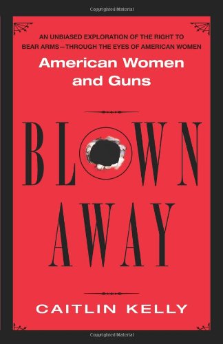 Blown Away: American Women and Guns by Caitlin Kelly