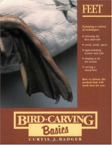 Bird Carving Basics: Volume Two: Feet by Curtis J. Badger
