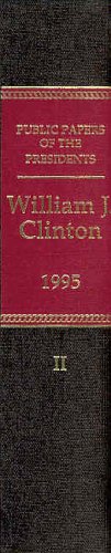 Public Papers of the Presidents of the United States, William J. Clinton, 1995, Book 2, July 1 to December 31, 1995 by Office of the Federal Register (U.S.)