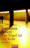 Der Vogel ist ein Rabe: Roman - Benjamin Lebert