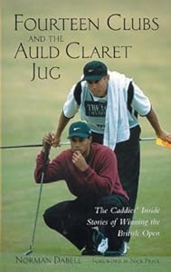Fourteen Clubs and The Auld Claret Jug : The Caddies' Inside Stories of Winning the British Open by Norman Dabell