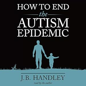 How to End the Autism Epidemic by J.B. Handley