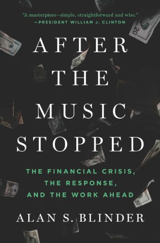 After the Music Stopped: The Financial Crisis, the Response, and the Work Ahead by Alan S. Blinder