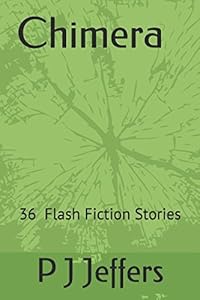 Chimera: 36 Flash Fiction Stories by P J Jeffers