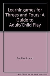 Learningames for Threes and Fours: A Guide to Adult/Child Play by Joseph Sparling