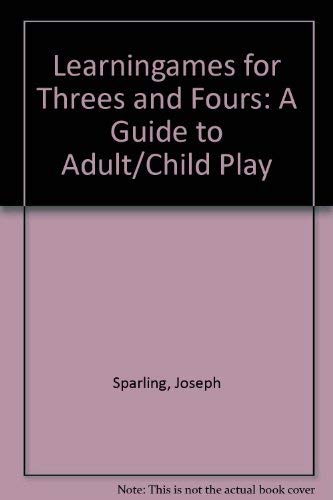 Learningames for Threes and Fours: A Guide to Adult/Child Play by Joseph Sparling
