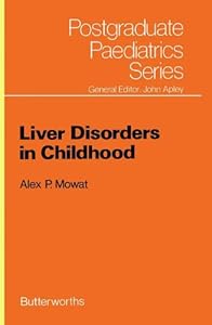 Liver Disorders in Childhood: Postgraduate Paediatrics Series by Alex P. Mowat