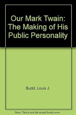 Our Mark Twain: The Making of His Public Personality