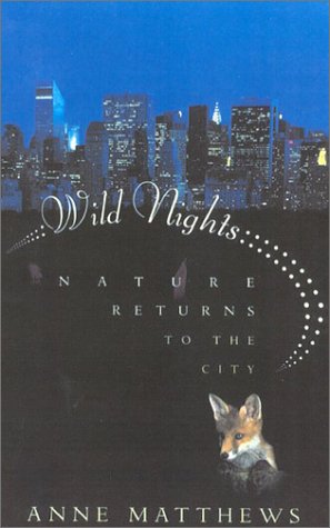 Wild Nights: Nature Returns to the City by Anne Matthews