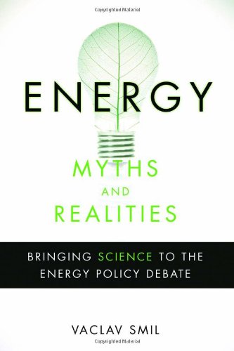 Energy Myths and Realities: Bringing Science to the Energy Policy Debate by Vaclav Smil