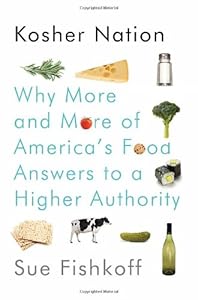 Kosher Nation: Why More and More of America's Food Answers to a Higher Authority by Sue Fishkoff