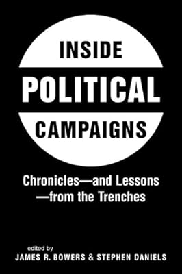 Inside Political Campaigns: Chronicles - and Lessons - from the Trenches