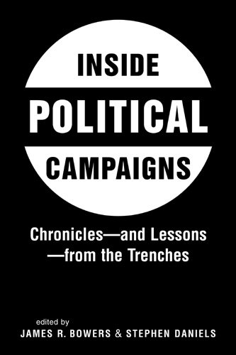 Inside Political Campaigns: Chronicles - and Lessons - from the Trenches by James R. Bowers