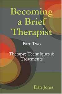 Becoming a Brief Therapist: Part Two Therapy; Techniques & Treatments
