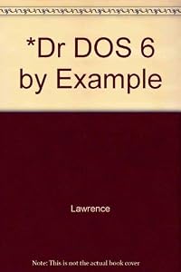 Dr DOS 6 by Example: Featuring Dozens of Tips and Screen Illustrations to Help You Master the Power of Dr DOS by William F. Lawrence